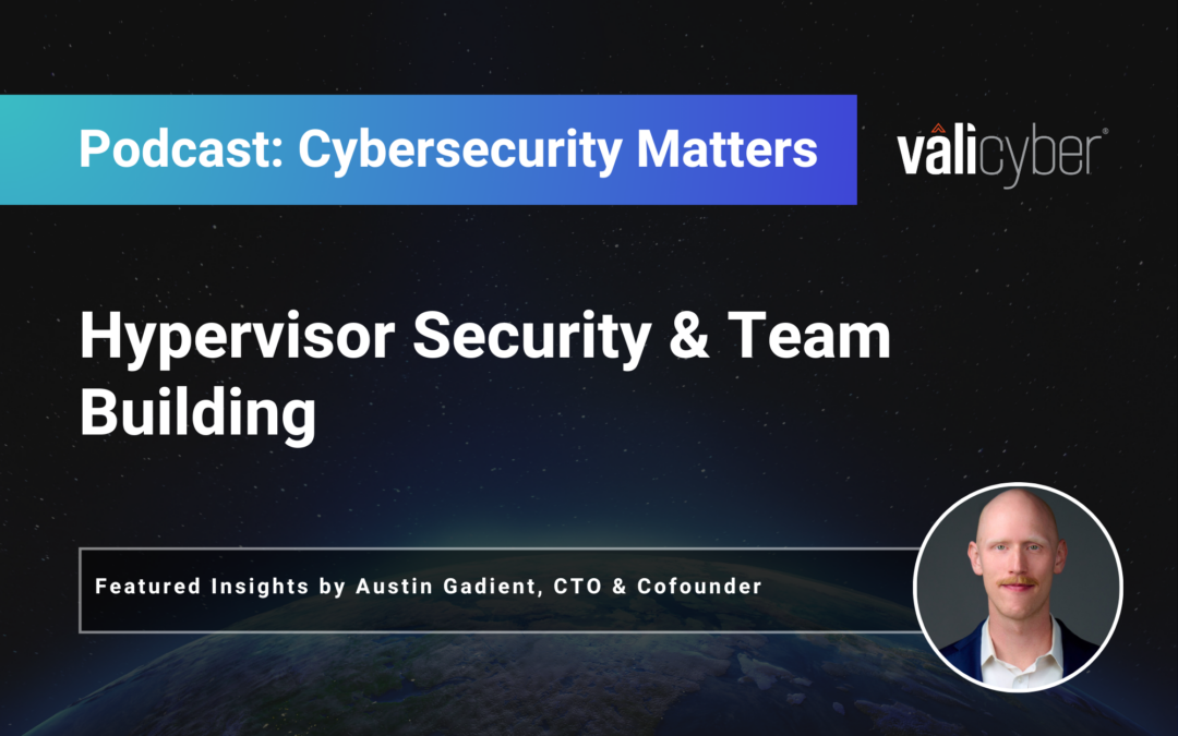 Podcast: Cybersecurity Matters – Hypervisor Security & Team Building