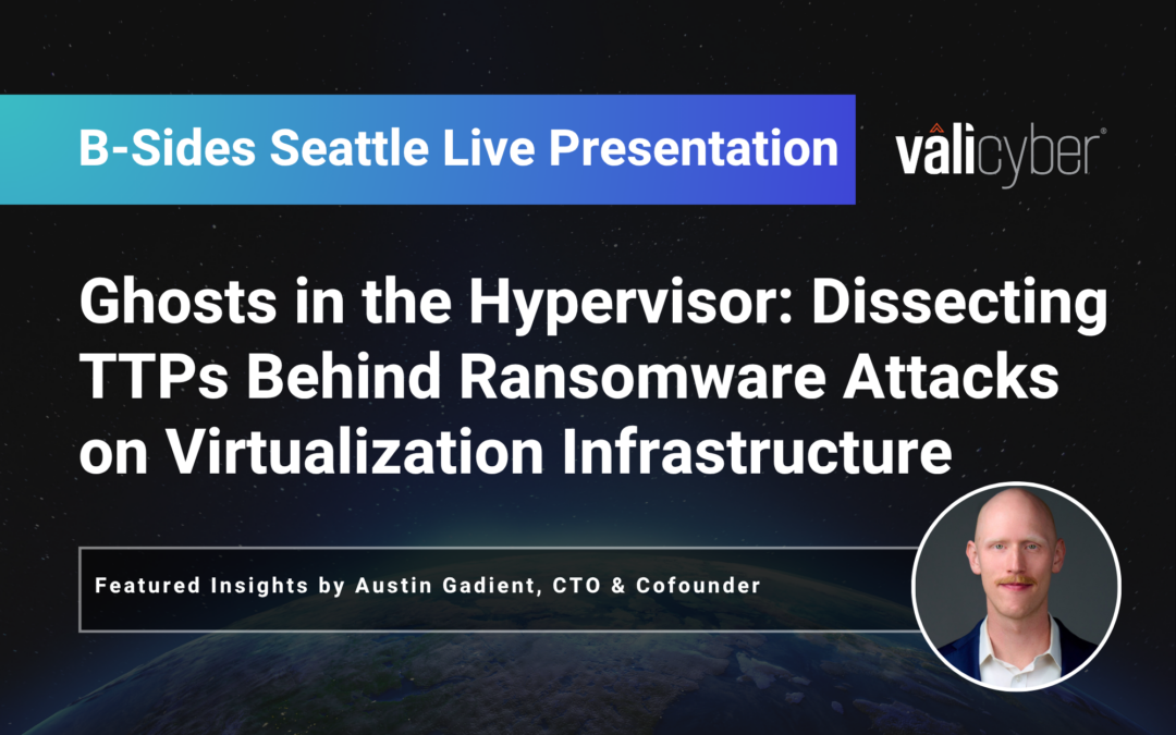 B-Sides Seattle – Ghosts in the Hypervisor: Dissecting TTPs Behind Ransomware Attacks on Virtualization Infrastructure